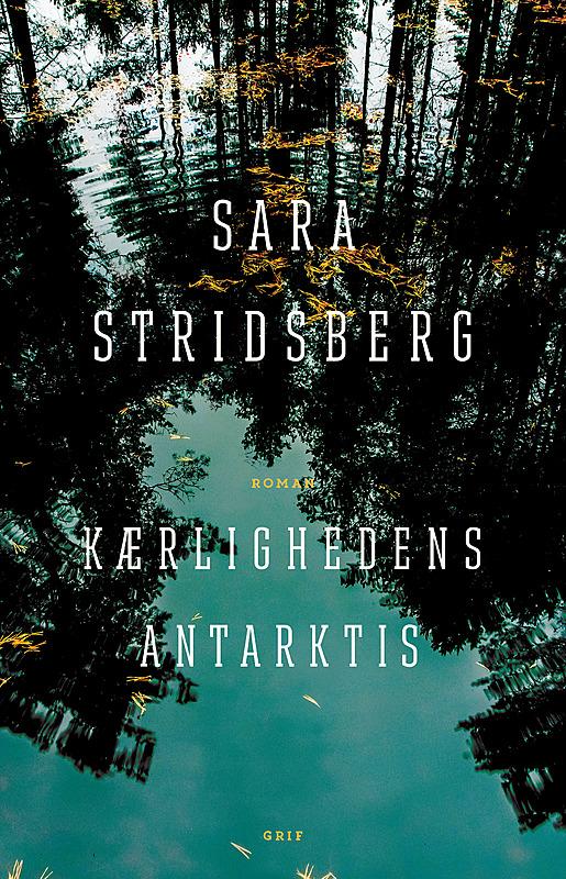 Kærlighedens Antarktis Forfatter: Sara Stridsberg Forlag: Grif Sider: 320 Pris: 299,95 kr.